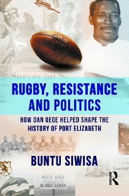 Rugby, Resistance and Politics: How Dan Qeqe Helped Shape the History of Port Elizabeth - Buntu Siwisa - cover