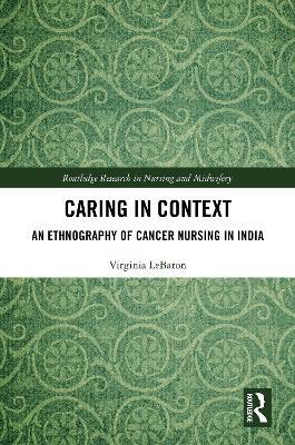 Caring in Context: An Ethnography of Cancer Nursing in India - Virginia LeBaron - cover
