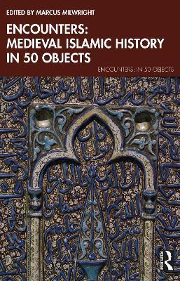 Encounters: Medieval Islamic History in 50 Objects - cover