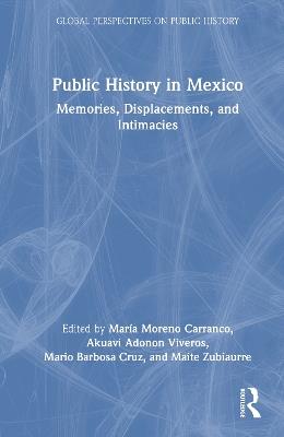 Public History in Mexico: Memories, Displacements, and Intimacies - cover