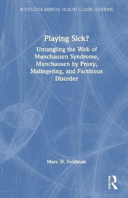 Playing Sick?: Untangling the Web of Munchausen Syndrome, Munchausen by Proxy, Malingering, and Factitious Disorder - Marc Feldman - cover
