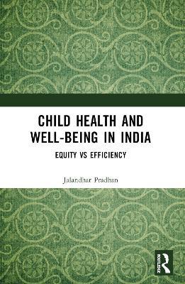 Child Health and Well-being in India: Equity vs Efficiency - Jalandhar Pradhan - cover