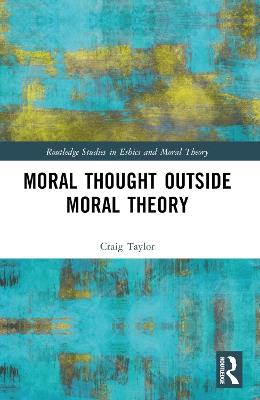 Moral Thought Outside Moral Theory - Craig Taylor - cover