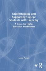 Understanding and Supporting College Students with Empathy: A Guide for Higher Education Practitioners