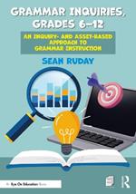 Grammar Inquiries, Grades 6–12: An Inquiry- and Asset-Based Approach to Grammar Instruction