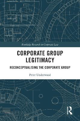 Corporate Group Legitimacy: Reconceptualising the Corporate Group - Peter Underwood - cover
