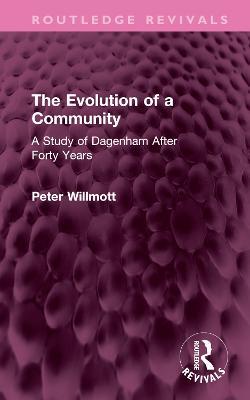 The Evolution of a Community: A Study of Dagenham After Forty Years - Peter Willmott - cover
