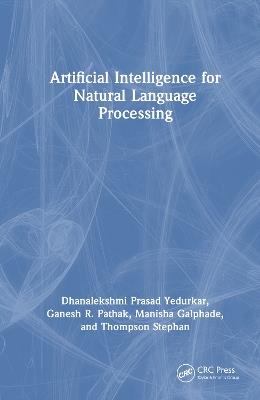 Artificial Intelligence for Natural Language Processing - Dhanalekshmi Prasad Yedurkar,Ganesh R. Pathak,Manisha Galphade - cover