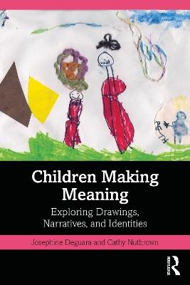 Children Making Meaning: Exploring Drawings, Narratives, and Identities - Josephine Deguara,Cathy Nutbrown - cover