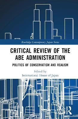 Critical Review of the Abe Administration: Politics of Conservatism and Realism - cover