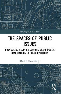 The Spaces of Public Issues: How Social Media Discourses Shape Public Imaginations of Issue Spatiality - Daniela Stoltenberg - cover