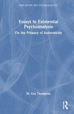 Essays in Existential Psychoanalysis: On the Primacy of Authenticity