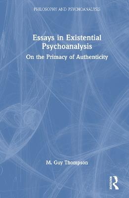 Essays in Existential Psychoanalysis: On the Primacy of Authenticity - M. Guy Thompson - cover