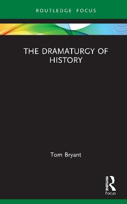 The Dramaturgy of History - Tom Bryant - cover