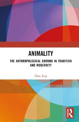 Animality: The Anthropological Ground in Tradition and Modernity - Zhao Jing - cover
