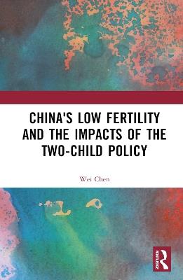 China's Low Fertility and the Impacts of the Two-Child Policy - Wei Chen - cover