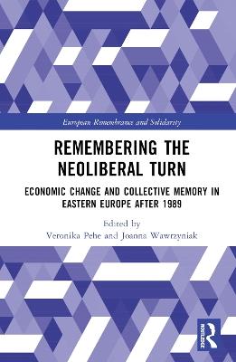 Remembering the Neoliberal Turn: Economic Change and Collective Memory in Eastern Europe after 1989 - cover