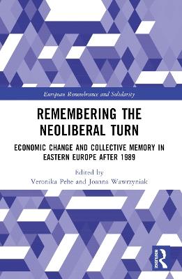 Remembering the Neoliberal Turn: Economic Change and Collective Memory in Eastern Europe after 1989 - cover