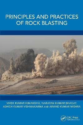 Principles and Practices of Rock Blasting - Vivek Kumar Himanshu,Narayan Kumar Bhagat,Ashish Kumar Vishwakarma - cover