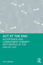 ACT at the End: Acceptance and Commitment Therapy with People at the End of Life