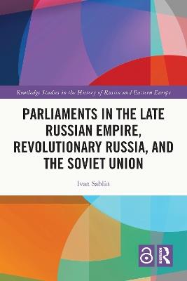 Parliaments in the Late Russian Empire, Revolutionary Russia, and the Soviet Union - Ivan Sablin - cover