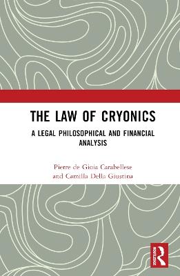 The Law of Cryonics: A Legal Philosophical and Financial Analysis - Pierre de Gioia Carabellese,Camilla Della Giustina - cover