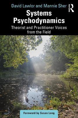 Systems Psychodynamics: Theorist and Practitioner Voices from the Field - David Lawlor,Mannie Sher - cover