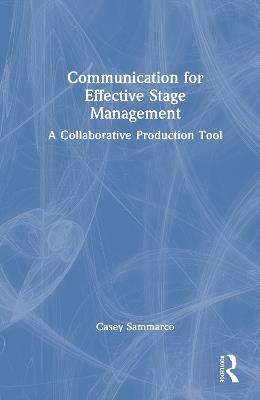 Communication for Effective Stage Management: A Collaborative Production Tool - Casey L. Sammarco - cover
