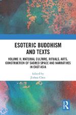 Esoteric Buddhism and Texts: Volume II, Material Culture, Rituals, Arts, Construction of Sacred Space and Narratives in East Asia