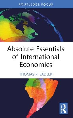 Absolute Essentials of International Economics - Thomas R. Sadler - cover