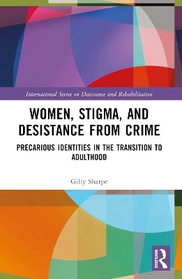 Women, Stigma, and Desistance from Crime: Precarious Identities in the Transition to Adulthood - Gilly Sharpe - cover