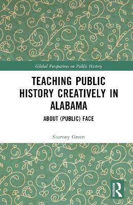 Teaching Public History Creatively in Alabama: About (Public) Face - Sharony Green - cover