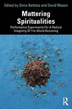 Mattering Spiritualities: Performative Experiments for a Radical Imagining of the World Becoming