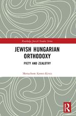 Jewish Hungarian Orthodoxy: Piety and Zealotry