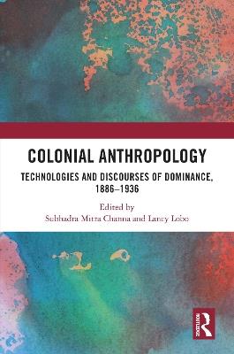 Colonial Anthropology: Technologies and Discourses of Dominance, 1886–1936 - cover