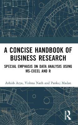 A Concise Handbook of Business Research: Special Emphasis on Data Analysis Using MS-Excel and R - Ashish Arya,Vishnu Nath,Pankaj Madan - cover