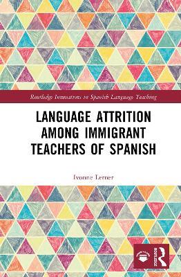 Language Attrition among Immigrant Teachers of Spanish - Ivonne Lerner - cover