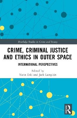 Crime, Criminal Justice and Ethics in Outer Space: International Perspectives - cover