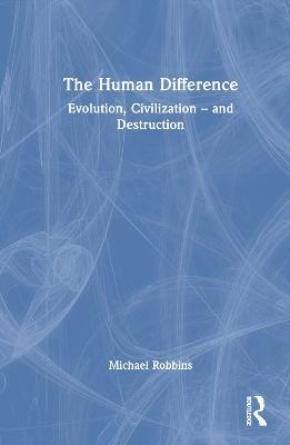 The Human Difference: Evolution, Civilization – and Destruction - Michael Robbins - cover