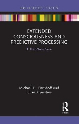 Extended Consciousness and Predictive Processing: A Third Wave View - Michael D. Kirchhoff,Julian Kiverstein - cover