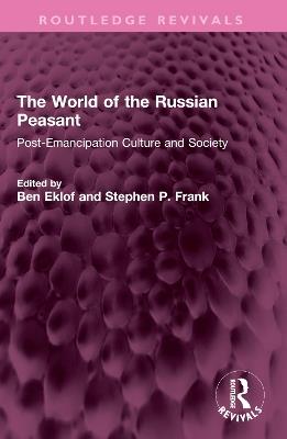 The World of the Russian Peasant: Post-Emancipation Culture and Society - cover