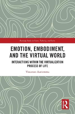 Emotion, Embodiment and the Virtual World: Interactions within the Virtualization Process of Life - Vincenzo Auriemma - cover