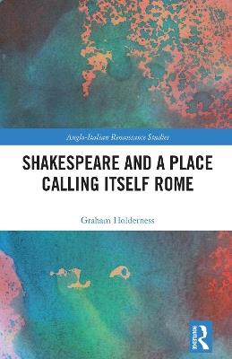 Shakespeare and a Place Calling Itself Rome - Graham Holderness - cover
