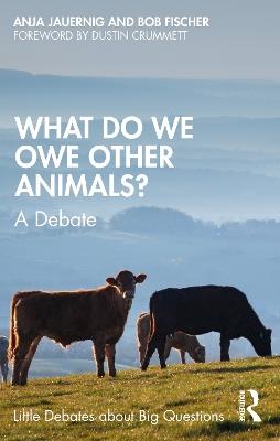 What Do We Owe Other Animals?: A Debate - Bob Fischer,Anja Jauernig - cover