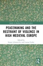 Peacemaking and the Restraint of Violence in High Medieval Europe