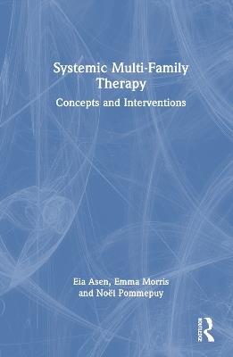 Systemic Multi-Family Therapy: Concepts and Interventions - Eia Asen,Emma Morris,Noël Pommepuy - cover