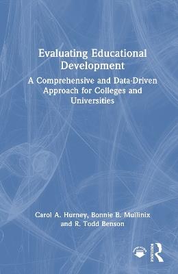 Evaluating Educational Development: A Comprehensive and Data-Driven Approach for Colleges and Universities - Carol A. Hurney,Bonnie B. Mullinix,R. Todd Benson - cover