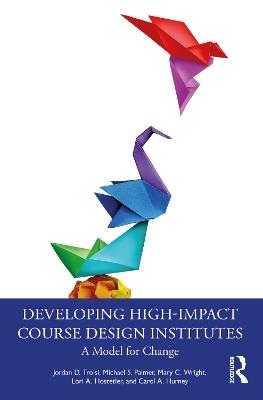 Developing High-Impact Course Design Institutes: A Model for Change - Jordan D. Troisi,Michael S. Palmer,Mary C. Wright - cover