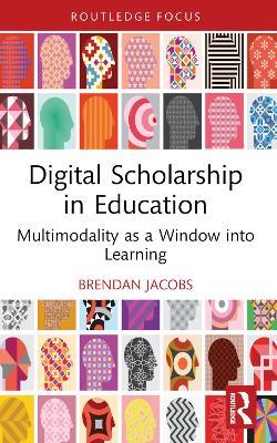 Digital Scholarship in Education: Multimodality as a Window into Learning - Brendan Jacobs - cover