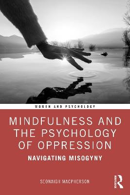 Mindfulness and the Psychology of Oppression: Navigating Misogyny - Seonaigh MacPherson - cover